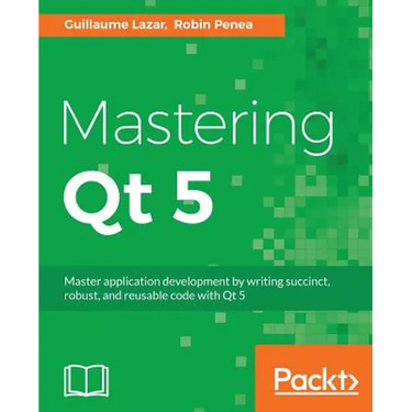 Mastering Qt 5: Create stunning cross-platform applications