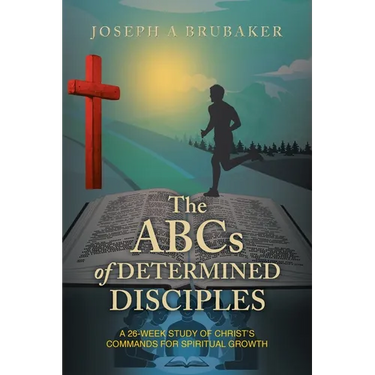 The ABCs of Determined Disciples: A 26-Week Study of Christ's Commands for Spiritual Growth