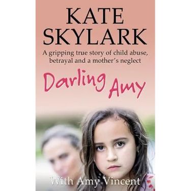 Darling Amy: A Gripping True Story of Child Abuse, Betrayal and a Mother's Neglect