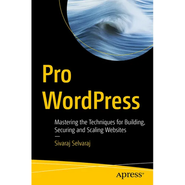 Pro Wordpress: Mastering the Techniques for Building, Securing and Scaling Websites
