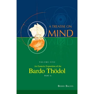 An Esoteric Exposition of the Bardo Thodol (Vol. 5A of a Treatise on Mind)