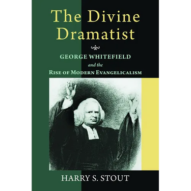 The Divine Dramatist: George Whitefield and the Rise of Modern Evangelicalism