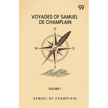 Voyages Of Samuel De Champlain: Volume 1