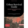 Urban Survival Guide: Essential Survival Skills for City Preppers: A Practical Survival Book with Life-Saving Survival Hacks, Emergency Medicine Tips,