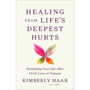 Healing from Life's Deepest Hurts: Reclaiming Your Life After Grief, Loss, or Trauma