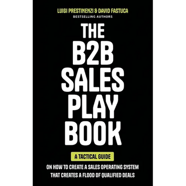 The B2B Sales Playbook: A Tactical Guide on How to Create a Sales Operating System That Creates a Flood of Qualified Deals