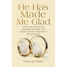 He Has Made Me Glad: How God selects and beautifies His bride, the church, and her response to His great love