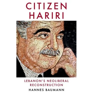 Citizen Hariri: Lebanon's Neo-Liberal Reconstruction