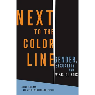 Next to the Color Line: Gender, Sexuality, and W. E. B. Du Bois