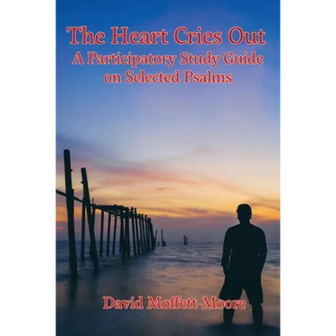The Heart Cries Out: A Participatory Study Guide on Selected Psalms