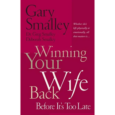 The Winning Your Wife Back Before It's Too Late: Whether She's Left Physically or Emotionally All That Matters Is...
