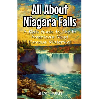 All About Niagara Falls: A Kid's Guide to North America's Most Famous Waterfall