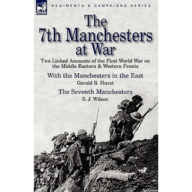 The 7th Manchesters at War: Two Linked Accounts of the First World War on the Middle Eastern & Western Fronts