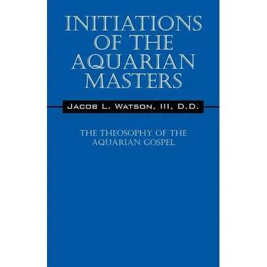 Initiations of the Aquarian Masters: The Theosophy of the Aquarian Gospel