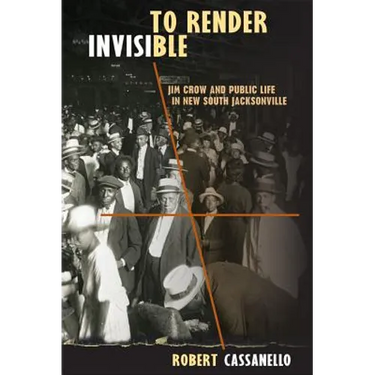 To Render Invisible: Jim Crow and Public Life in New South Jacksonville