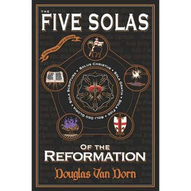 The Five Solas of the Reformation: with Appendices