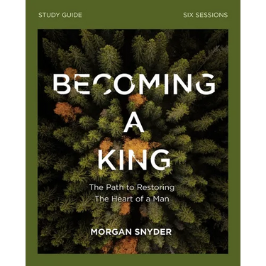 Becoming a King Study Guide: The Path to Restoring the Heart of Man