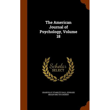 The American Journal of Psychology, Volume 18