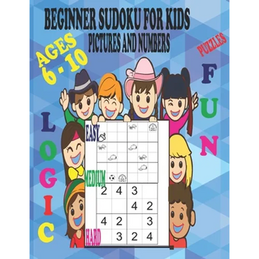 Beginner Sudoku Puzzles for Kids Ages 6 - 10, Pictures and Numbers, Easy Medium and Hard, Fun and Logic.: Varying Degrees of Difficulty Staring Off Ve