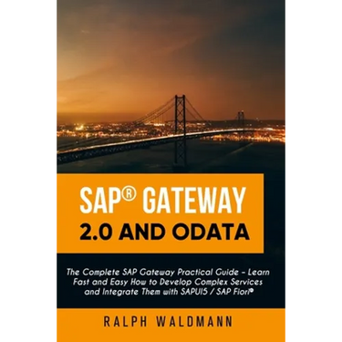 SAP Gateway 2.0 and OData: The Complete SAP Gateway Practical Guide - Learn Fast and Easy How to Develop Complex Services and Integrate Them with