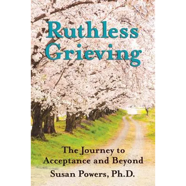 Ruthless Grieving: The Journey to Acceptance and Beyond