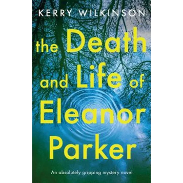 The Death and Life of Eleanor Parker: An absolutely gripping mystery novel