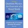 Quantum Physics: An overview of a weird world: A guide to the 21st century quantum revolution