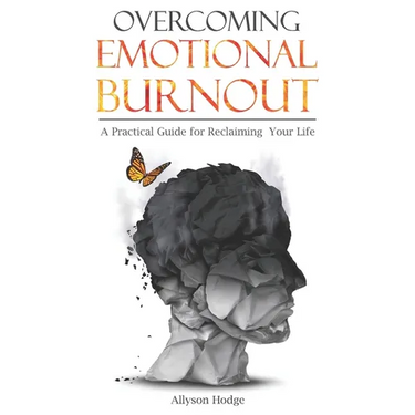 Overcoming Emotional Burnout: A Practical Guide for Reclaiming Your Life