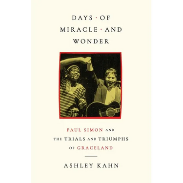Days of Miracle and Wonder: Paul Simon and the Trials and Triumphs of Graceland