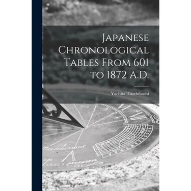 Japanese Chronological Tables From 601 to 1872 A.D.