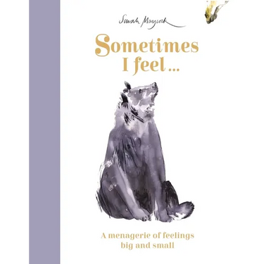 Sometimes I Feel...: A Menagerie of Feelings Big and Small