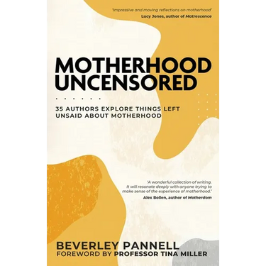 Motherhood Uncensored: 35 Authors Explore Things Left Unsaid About Motherhood