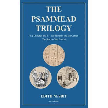 The Psammead Trilogy: Five Children and It - The Phoenix and the Carpet - The Story of the Amulet