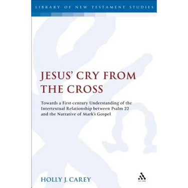 Jesus' Cry from the Cross: Towards a First-Century Understanding of the Intertextual Relationship Between Psalm 22 and the Narrative of Mark's Gospel