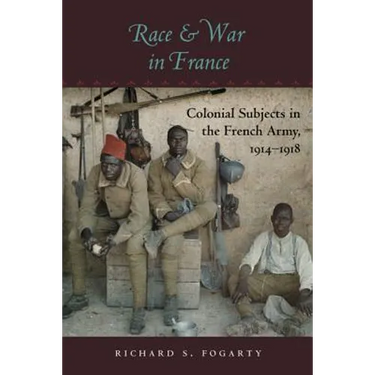 Race and War in France: Colonial Subjects in the French Army, 1914-1918