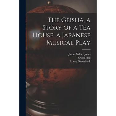 The Geisha, a Story of a Tea House, a Japanese Musical Play