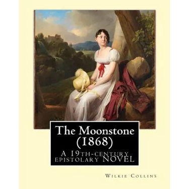 The Moonstone (1868). By: Wilkie Collins (illustrated): The Moonstone (1868) by Wilkie Collins is a 19th-century British epistolary novel, gener