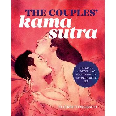 The Couples' Kama Sutra: The Guide to Deepening Your Intimacy with Incredible Sex