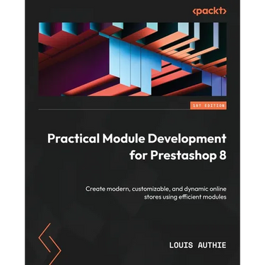 Practical Module Development for Prestashop 8: Create modern, customizable, and dynamic online stores using efficient modules