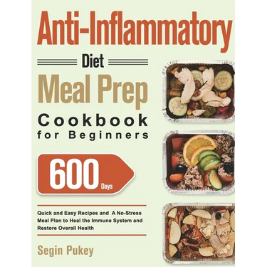 Anti-Inflammatory Diet Meal Prep Cookbook for Beginners: 600-Day Quick and Easy Recipes and A No-Stress Meal Plan to Heal the Immune System and Restor