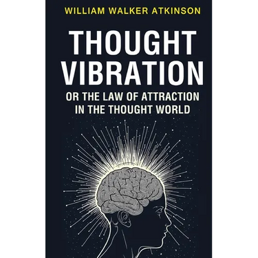 Thought Vibration or the Law of Attraction in the Thought World