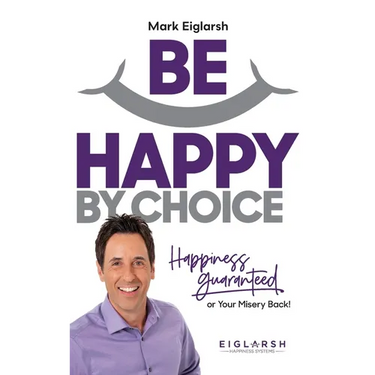 Be Happy by Choice: Happiness Guaranteed or Your Misery Back!