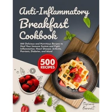 Anti-Inflammatory Breakfast Cookbook: 500 Delicious and Nutritious Recipes to Heal Your Immune System and Fight Inflammation, Heart Disease, Arthritis