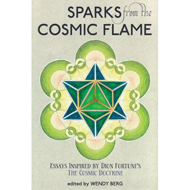 Sparks from the Cosmic Flame: Essays inspired by Dion Fortune's The Cosmic Doctrine