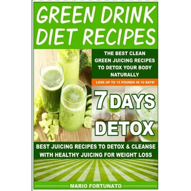 Green Drink Diet Recipes: The Best Clean Green Juicing Recipes to Detox Your Body Naturally
