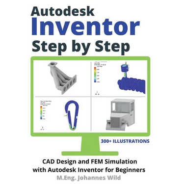 Autodesk Inventor Step by Step: CAD Design and FEM Simulation with Autodesk Inventor for Beginners