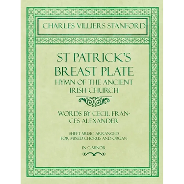 St Patrick's Breastplate - Hymn of the Ancient Irish Church - Words by Cecil Frances Alexander - Sheet Music Arranged for Mixed Chorus and Organ in G