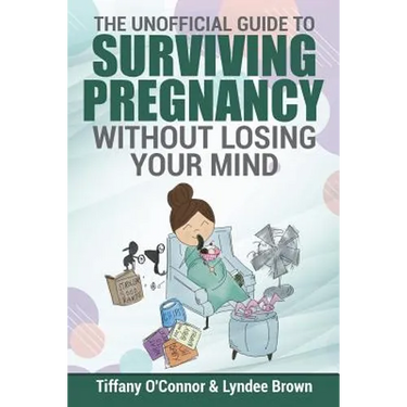 The Unofficial Guide to Surviving Pregnancy Without Losing Your Mind