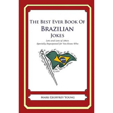 The Best Ever Book of Brazilian Jokes: Lots and Lots of Jokes Specially Repurposed for You-Know-Who