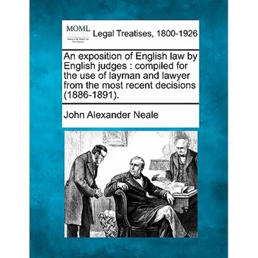 An Exposition of English Law by English Judges: Compiled for the Use of Layman and Lawyer from the Most Recent Decisions (1886-1891.